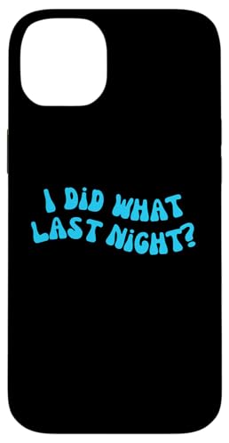 I Did What Last Night Hülle für iPhone 14 Plus I Did What Last Night Hülle für iPhone 14 Plus von I Did What Last Night