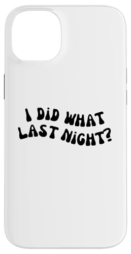 I Did What Last Night Hülle für iPhone 14 Plus I Did What Last Night Hülle für iPhone 14 Plus von I Did What Last Night