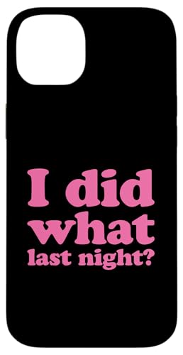 I Did What Last Night Hülle für iPhone 14 Plus I Did What Last Night Hülle für iPhone 14 Plus von I Did What Last Night
