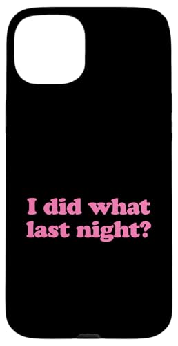I Did What Last Night Hülle für iPhone 15 Plus I Did What Last Night Hülle für iPhone 15 Plus von I Did What Last Night
