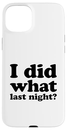I Did What Last Night Hülle für iPhone 15 Plus I Did What Last Night Hülle für iPhone 15 Plus von I Did What Last Night