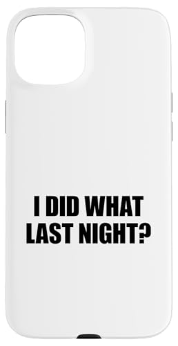I Did What Last Night Hülle für iPhone 15 Plus I Did What Last Night Hülle für iPhone 15 Plus von I Did What Last Night