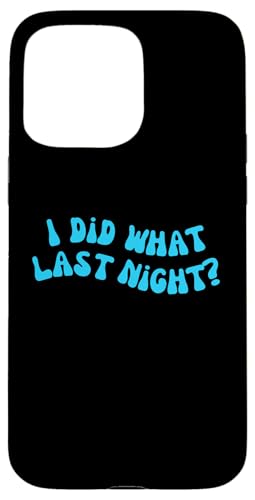 I Did What Last Night Hülle für iPhone 15 Pro Max I Did What Last Night Hülle für iPhone 15 Pro Max von I Did What Last Night