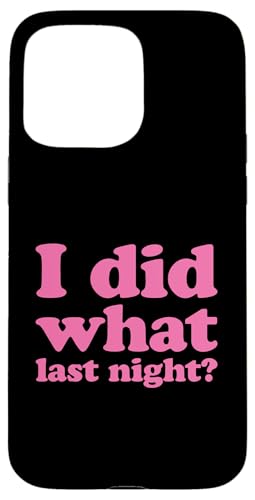 I Did What Last Night Hülle für iPhone 15 Pro Max I Did What Last Night Hülle für iPhone 15 Pro Max von I Did What Last Night