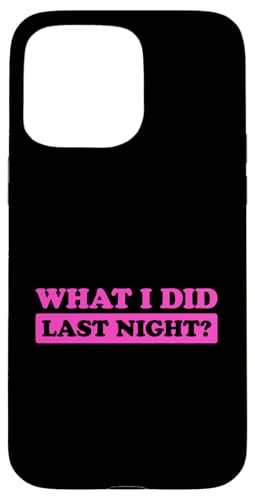 I Did What Last Night Hülle für iPhone 15 Pro Max I Did What Last Night Hülle für iPhone 15 Pro Max von I Did What Last Night