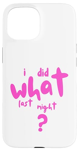 I Did What Last Night Hülle für iPhone 15 I Did What Last Night Hülle für iPhone 15 von I Did What Last Night