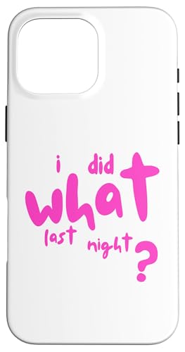 I Did What Last Night Hülle für iPhone 16 Pro Max I Did What Last Night Hülle für iPhone 16 Pro Max von I Did What Last Night