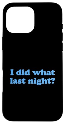 I Did What Last Night Hülle für iPhone 16 Pro Max I Did What Last Night Hülle für iPhone 16 Pro Max von I Did What Last Night