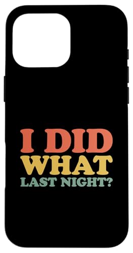 I Did What Last Night Hülle für iPhone 16 Pro Max I Did What Last Night Hülle für iPhone 16 Pro Max von I Did What Last Night