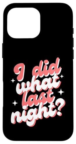 I Did What Last Night Hülle für iPhone 16 Pro Max I Did What Last Night Hülle für iPhone 16 Pro Max von I Did What Last Night