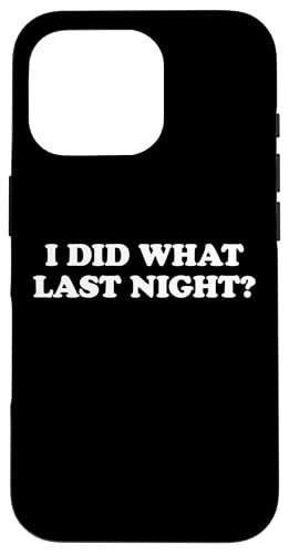 I Did What Last Night Hülle für iPhone 16 Pro I Did What Last Night Hülle für iPhone 16 Pro von I Did What Last Night