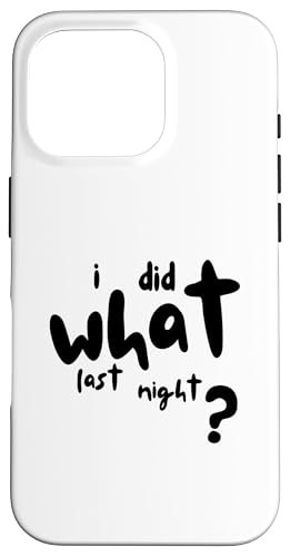 I Did What Last Night Hülle für iPhone 16 Pro I Did What Last Night Hülle für iPhone 16 Pro von I Did What Last Night