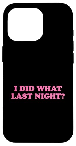 I Did What Last Night Hülle für iPhone 16 Pro I Did What Last Night Hülle für iPhone 16 Pro von I Did What Last Night