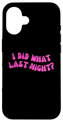 I Did What Last Night Hülle für iPhone 16 I Did What Last Night Hülle für iPhone 16 von I Did What Last Night