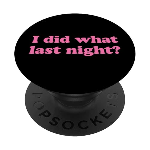 I Did What Last Night PopSockets Klebender PopGrip I Did What Last Night PopSockets Klebender PopGrip von I Did What Last Night