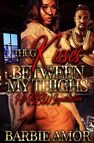 Thug Kisses Between My Thighs : His BBW Infatuation (English Edition) von IRIPLEZO