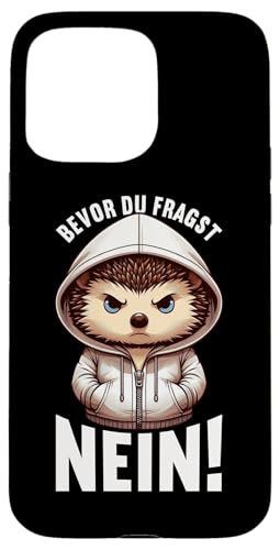 Bevor Du Fragst Nein Igel Schlechte Laune Sarkasmus Hülle für iPhone 15 Pro Max von Igel Sarkastische Sprüche Lustige Aussagen