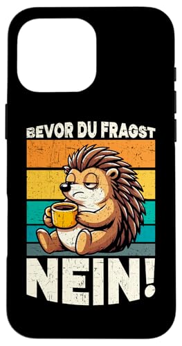 Bevor Du Fragst Nein Igel Schlechte Laune Sarkasmus Hülle für iPhone 16 Pro Max von Igel Sarkastische Sprüche Lustige Aussagen