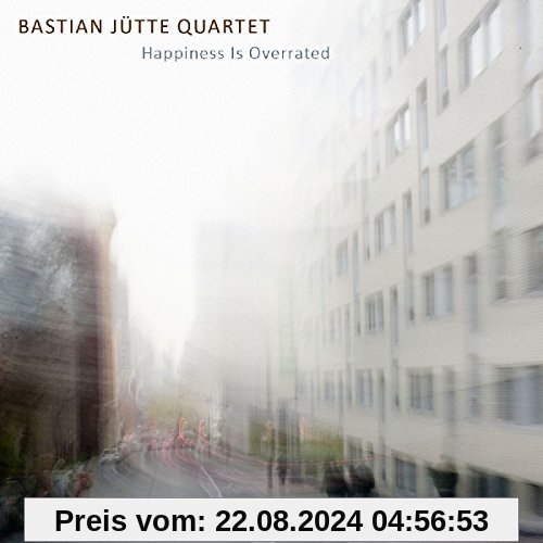 Happiness Is Overrated von Juette, Bastian Quartet