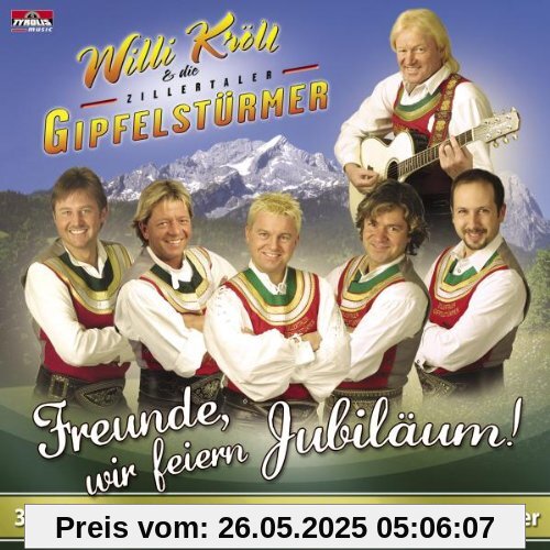 Freunde,Wir Feiern Jubiläum! Freunde,Wir Feiern Jubiläum! von Kröll, Willi & Zillertaler Gipfelstürmer