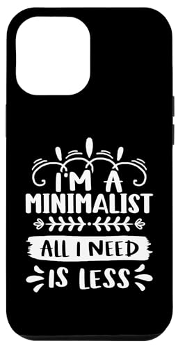Minimalismus: I'm A Minimalist - All I Need Is Less Hülle für iPhone 12 Pro Max Minimalismus: I'm A Minimalist - All I Need Is Less Hülle für iPhone 12 Pro Max von Minimalism And Simplicity Design Ideas