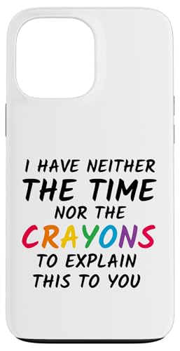 Sarkastischer Humor - I Have Neither the Time Nor the Crayons Hülle für iPhone 13 Pro Max von Mocking Merch