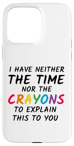 Sarkastischer Humor - I Have Neither the Time Nor the Crayons Hülle für iPhone 15 Pro Max von Mocking Merch