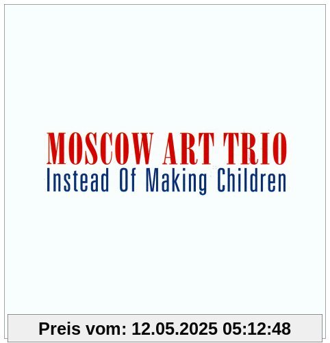 Instead of Making Children Instead of Making Children von Moscow Art Trio