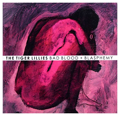 The Tiger Lillies: Bad Blood + Blasphemy [CD] von Multikulti