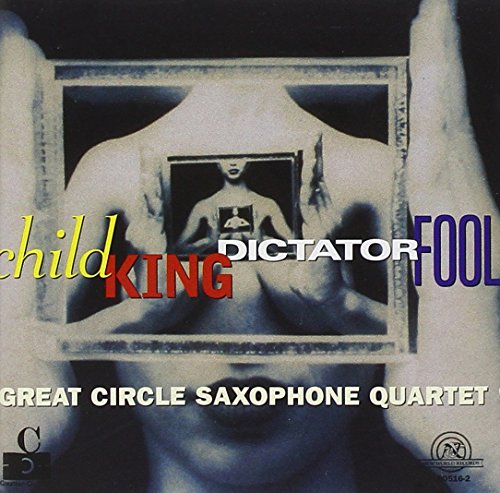 Great Circle Sax.4tet: Child King Dictator Fool von NE WORLD RECORDS