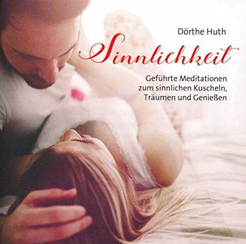 Sinnlichkeit: Geführte Meditationen zum sinnlichen Kuscheln, Träumen und Genießen! von Neptun Media GmbH