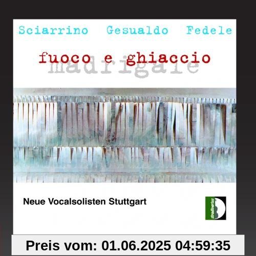 Sciarrino, Gesualdo, Fedele: Madrigale fuoco e ghiaccio Sciarrino, Gesualdo, Fedele: Madrigale fuoco e ghiaccio von Neue Vocalsolisten Stuttgart