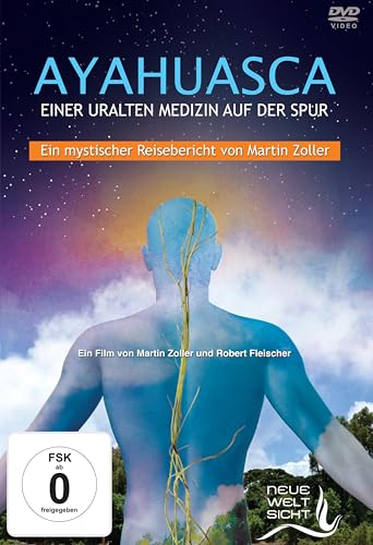AYAHUASCA. Einer uralten Medizin auf der Spur.: Ein mystischer Reisebericht von Martin Zoller von Neue Weltsicht Verlag