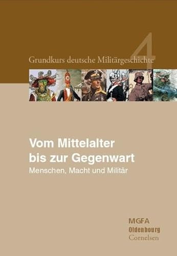 Grundkurs deutsche Militärgeschichte Band 4: Vom Mittelalter bis zur Gegenwart von Oldenbourg Verlag