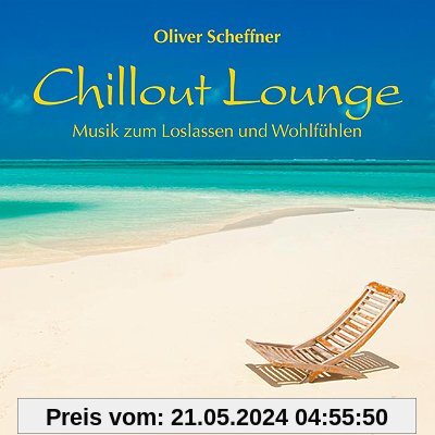 Chillout Lounge: Musik zum Loslassen und Wohlfühlen von Oliver Scheffner