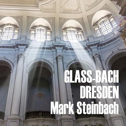 Glass & Bach in Dresden - Stücke für Orgel - Mark Steinbach an der Silbermann Orgel von St. Trinitatis von Orange Mountain