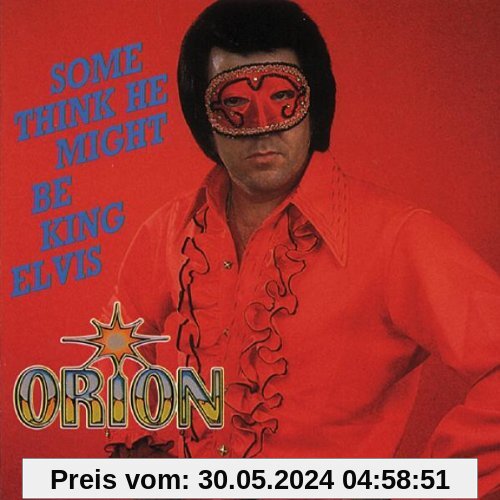 Some Think He Might Be King Elvis von Orion