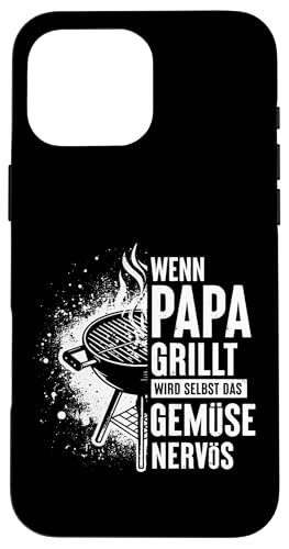Wenn Papa Grillt Wird Selbst Das Gemüse Nervös Väter Grillen Hülle für iPhone 16 Pro Max von Papa Grillt Das Gemüse Wird Nervös Grillen Väter