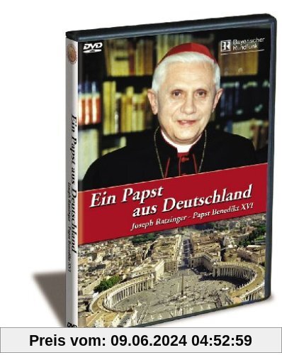 Ein Papst aus Deutschland: Joseph Ratzinger - Papst Benedikt XVI von Papst Benedikt XVI.