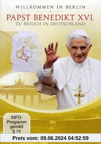 Willkommen in Berlin - Papst Benedikt XVI. zu Besuch in Deutschland von Papst Benedikt XVI.