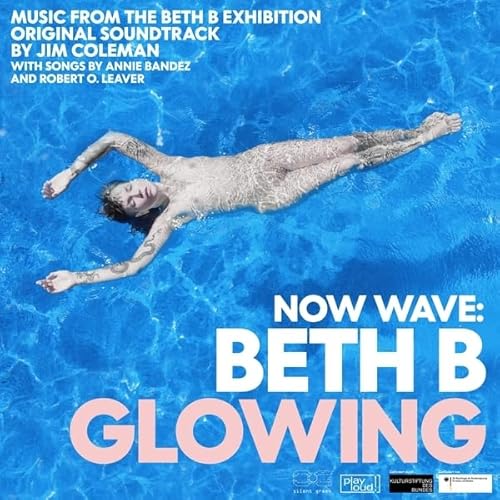 Now Wave - Glowing: Music from the Beth B Exhibiti von Play Loud