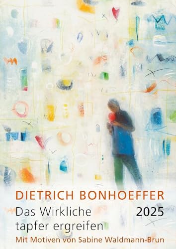 Das Wirkliche tapfer ergreifen 2025: Monatskalender mit Texten von Dietrich Bonhoeffer und Motiven von Sabine Waldmann-Brun von Präsenz Medien & Verlag