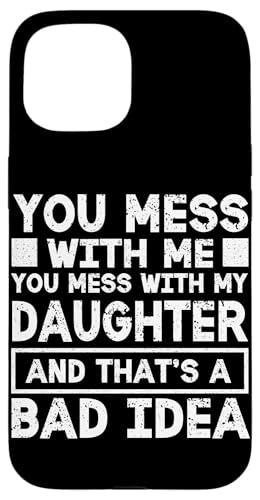 Du legst dich mit mir an, du legst dich mit meiner Tochter an, Lustiger Vater, Papa Hülle für iPhone 15 von Proud Father Of Daughters Loving Daddy Men Dad