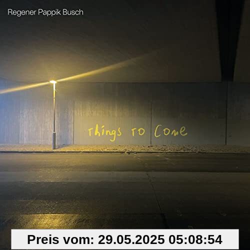 Things to Come Things to Come von Regener Pappik Busch