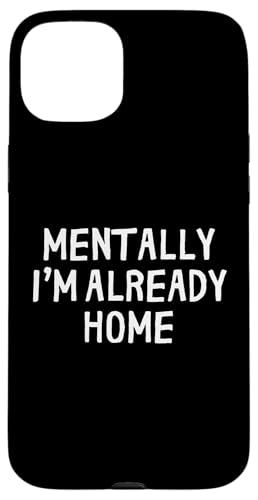 Funny Mentally I'm Already Home Hülle für iPhone 15 Plus Funny Mentally I'm Already Home Hülle für iPhone 15 Plus von Retro Sarcastic Apparel Gifts