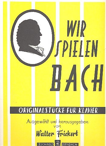 Wir spielen Bach: Originalstücke für Klavier von Richard Birnbach KG