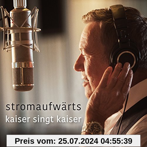 stromaufwärts - kaiser singt kaiser von Roland Kaiser