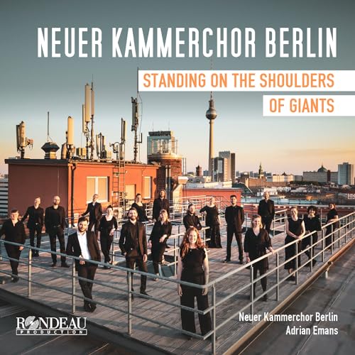 Neuer Kammerchor Berlin: Standing on the Shoulders of Giants von Rondeau