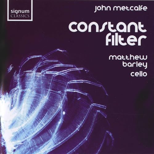 John Metcalfe: Constant Filter (Kompositionen für Violoncello und Elektronik) von SIGNUM