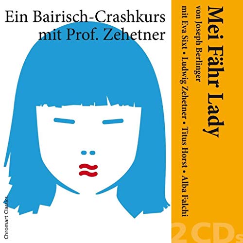 "Mei Fähr Lady" von Joseph Berlinger - Ein Bairisch-Crashkurs mit Ludwig Zehetner und Eva Sixt, Titus Horst, Alba Falchi, u.a. /: "Mei Fähr Lady" - ... Sprachkurs / Reihe Chromart Classics. von SIXT,EVA/ZEHETNER,LUDWIG/HORST,TITUS/FALCHI,A.